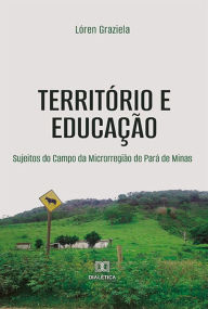 Title: Território e Educação: Sujeitos do Campo da Microrregião de Pará de Minas, Author: Lóren Graziela