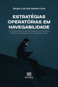 Title: Estratégias Operatórias em Navegabilidade: a influência de Construtos Psíquicos no processo decisório das pessoas e na navegação online, Author: Sergio Luis dos Santos Lima