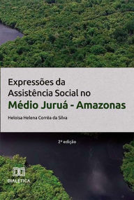Title: Expressões da Assistência Social no Médio Juruá - Amazonas, Author: HELOISA HELENA CORRÊA DA SILVA