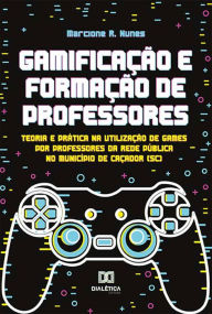 Title: Gamificação e Formação de Professores: teoria e prática na utilização de games por professores da rede pública no município de Caçador (SC), Author: Marcione R. Nunes