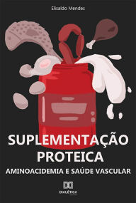 Title: Suplementação proteica: Aminoacidemia e saúde vascular, Author: Elisaldo Mendes