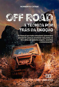 Title: Off Road, a técnica por trás da emoção: o manual que todo entusiasta automotivo precisa ler para se aventurar nas pistas ou fora delas de maneira segura, assertiva e emocionante, Author: Norberto Catani
