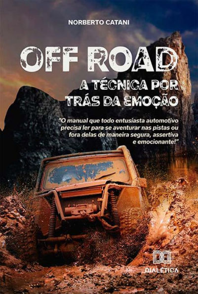 Off Road, a técnica por trás da emoção: o manual que todo entusiasta automotivo precisa ler para se aventurar nas pistas ou fora delas de maneira segura, assertiva e emocionante