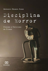 Title: Disciplina de Horror: Cinismo e Ceticismo em Cioran, Author: Anthonio Delbon Jorge