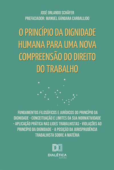 O princípio da dignidade humana para uma nova compreensão do Direito do Trabalho: Fundamentos filosóficos e jurídicos do princípio da dignidade - Conceituação e limites da sua normatividade - Aplicação prática nas lides trabalhistas - Violações ao princíp