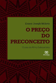 Title: O preço do preconceito: o caso da África Subsaariana, Author: Ernest Mchota