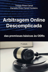 Title: Arbitragem Online Descomplicada: das premissas básicas às ODRs, Author: Thiago Pires Canal