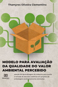 Title: Modelo para avaliação da Qualidade do Valor Ambiental Percebido: adoção de aprendizagem de máquina para auxílio à tomada de decisões estéticas em projetos de embalagens ecologicamente orientadas, Author: Thamyres Oliveira Clementino