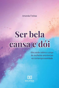 Title: Ser bela cansa e dói: discussão sobre o corpo de mulheres anoréxicas na contemporaneidade, Author: Amanda Freitas
