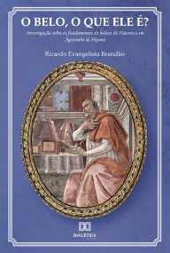 Title: O belo, o que ele é?: investigação sobre os fundamentos da beleza da Natureza em Agostinho de Hipona, Author: Ricardo Evangelista Brandão