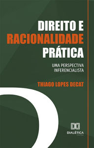 Title: Direito e racionalidade prática: uma perspectiva inferencialista, Author: Thiago Lopes Decat