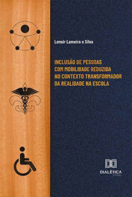 Title: Inclusï¿½o de pessoas com mobilidade reduzida no contexto transformador da realidade na escola, Author: Lenoir Lameira e Silva