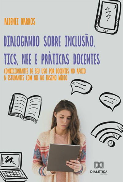 Dialogando sobre Inclusão, TICs, NEE e Práticas Docentes: condicionantes de seu uso por docentes no apoio a estudantes com NEE no Ensino Médio