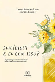 Title: Suicídio?! E eu com isso?: representações sociais de suicídio em diferentes contextos de saber, Author: Lorena Schettino Lucas