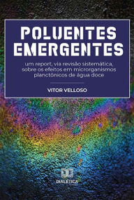 Title: Poluentes Emergentes: um report, via revisão sistemática, sobre os efeitos em microrganismos planctônicos de água doce, Author: Vitor Velloso