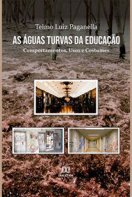 Title: As Águas Turvas da Educação: Comportamentos, Usos e Costumes, Author: Telmo Luiz Paganella