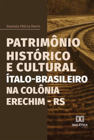 Title: Patrimônio Histórico e Cultural Ítalo-Brasileiro na Colônia Erechim - RS, Author: Graziela Vitória Donin