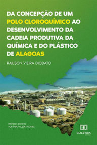 Title: Da concepção de um polo cloroquímico ao desenvolvimento da cadeia produtiva da química e do plástico de Alagoas, Author: Railson Vieira Diodato