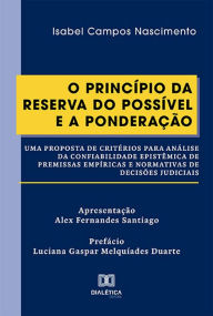 Title: O Princípio da Reserva do Possível e a Ponderação: uma proposta de critérios para análise da confiabilidade epistêmica de premissas empíricas e normativas de decisões judiciais, Author: Isabel Campos Nascimento