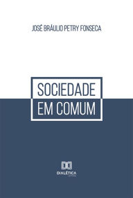 Title: Sociedade em Comum, Author: José Bráulio Petry Fonseca