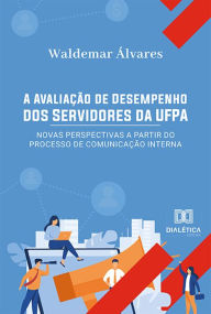 Title: A Avaliação de Desempenho dos Servidores da UFPA: novas perspectivas a partir do processo de comunicação interna, Author: Waldemar Álvares