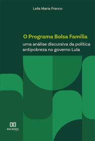 Title: O Programa Bolsa Família: uma análise discursiva da política antipobreza no governo Lula, Author: Leila Maria Franco