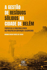 Title: A gestão de resíduos sólidos na cidade de Belém: proposta de lei tributária a partir dos princípios da cooperação e solidariedade, Author: Marina Rocha Pontes de Sousa