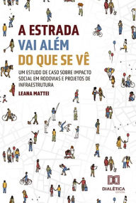 Title: A estrada vai além do que se vê: um estudo de caso sobre impacto social em rodovias e projetos de infraestrutura, Author: Leana Mattei