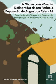 Title: A Chuva como Evento Deflagrador de um Perigo à População de Angra dos Reis - RJ: Caracterização Temporal e Espacial da Precipitação no Período de 2001 a 2016, Author: Gabriela Fernandes Santos Alves