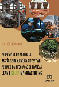 Title: Proposta de um método de gestão de manufatura sustentável por meio da integração de práticas Lean e Green Manufacturing, Author: Paulo Roberto Avancini