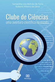 Title: Clube de Ciências: uma aventura científica na escola, Author: Samantha Lira Beltrão de Faria