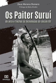 Title: Os Paiter Suruí: do arco e flechas às tecnologias do século XXI, Author: Zeus Moreno Romero