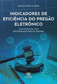 Title: Indicadores de eficiência do pregão eletrônico: um estudo em uma universidade pública federal, Author: Graice Hobold Faria