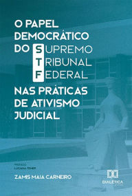 Title: O Papel Democrático do Supremo Tribunal Federal nas Práticas de Ativismo Judicial, Author: Zamis Maia Carneiro