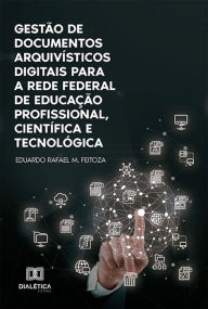 Title: Gestão de documentos arquivísticos digitais para a Rede Federal de Educação Profissional, Científica e Tecnológica, Author: Eduardo Rafael M. Feitoza