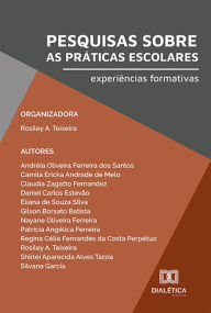 Title: Pesquisas sobre as práticas escolares: experiências formativas, Author: Rosiley A. Teixeira