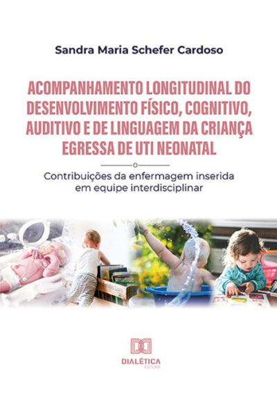 Acompanhamento longitudinal do desenvolvimento físico, cognitivo, auditivo e de linguagem da criança egressa de UTI Neonatal: contribuições da enfermagem inserida em equipe interdisciplinar