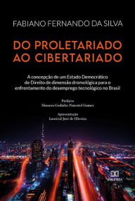 Title: Do proletariado ao cibertariado: a concepção de um Estado Democrático de Direito de dimensão dromológica para o enfrentamento do desemprego tecnológico no Brasil, Author: Fabiano Fernando da Silva