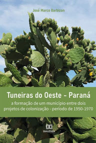 Title: Tuneiras do Oeste - Paraná: a formação de um município entre dois projetos de colonização - período de 1950-1970, Author: José Marco Barbizan