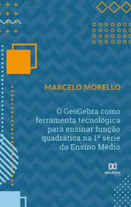 Title: O GeoGebra como ferramenta tecnológica para ensinar função quadrática na 1ª série do Ensino Médio, Author: Marcelo Morello