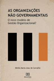 Title: As Organizações Não Governamentais: o novo modelo de Gestão Organizacional?, Author: Miréia Maria Joau de Carvalho