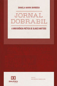 Title: Jornal Dobrabil: a irreverência poética de Glauco Mattoso, Author: Daniela Maria Barbosa