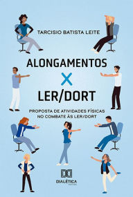 Title: Alongamentos X LER/DORT: Proposta de Atividades Físicas no combate às LER/DORT, Author: Tarcisio Batista Leite