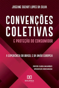 Title: Convenções Coletivas e Proteção do Consumidor: a experiência do Brasil e da União Europeia, Author: Joseane Suzart Lopes da Silva