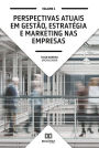 Perspectivas atuais em Gestão, Estratégia e Marketing nas empresas: Volume 1