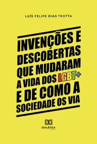Title: Invenções e descobertas que mudaram a vida dos LGBT+ e de como a sociedade os via, Author: Luís Felipe Dias Trotta