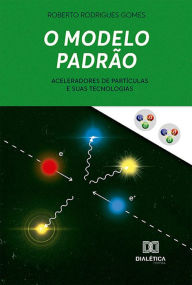Title: O Modelo Padrão: Aceleradores de Partículas e suas Tecnologias, Author: Roberto Rodrigues Gomes