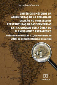 Title: Critérios e métodos da administração na tomada de decisão no processo de reestruturação das serventias extrajudiciais sob a ótica do planejamento estratégico: Análise da Orientação n. 7, de novembro de 2018, do Conselho Nacional de Justiça, Author: Larissa Prado Santana