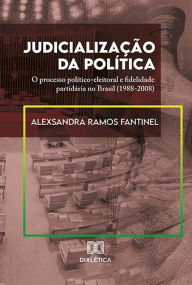 Title: Judicialização da Política: o processo político-eleitoral e fidelidade partidária no Brasil (1988-2008), Author: Alexsandra Ramos Fantinel