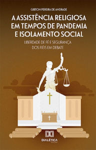 Title: A assistência religiosa em tempos de pandemia e isolamento social:: liberdade de fé e segurança dos fiéis em debate, Author: Gibton Pereira de Andrade